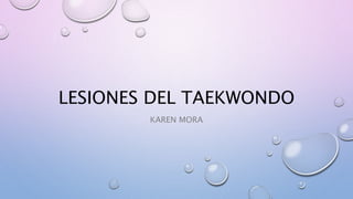 LESIONES DEL TAEKWONDO
KAREN MORA
 