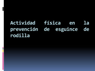 Actividad física en la
prevención de esguince de
rodilla
 