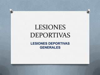 LESIONES
DEPORTIVAS
LESIONES DEPORTIVAS
GENERALES
 