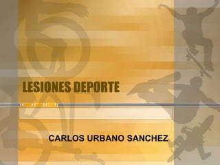 LESIONES DEPORTE

CARLOS URBANO SANCHEZ

 