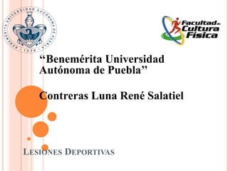 LESIONES DEPORTIVAS
‘‘Benemérita Universidad
Autónoma de Puebla’’
Contreras Luna René Salatiel
 