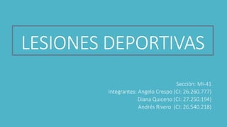 LESIONES DEPORTIVAS
Sección: MI-41
Integrantes: Angelo Crespo (CI: 26.260.777)
Diana Quiceno (CI: 27.250.194)
Andrés Rivero (CI: 26.540.218)
 