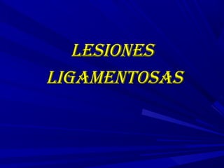 LesionesLesiones
LigamentosasLigamentosas
 