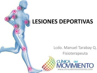 LESIONES DEPORTIVAS 
Lcdo. Manuel Tarabay Q. 
Fisioterapeuta 
www.clinicadelmovimiento.com 
 