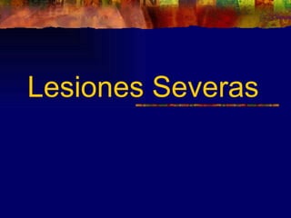 Lesiones Severas
 