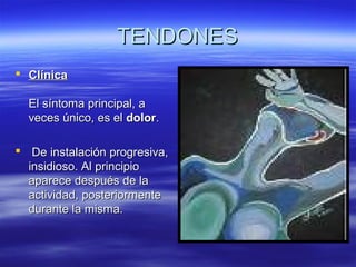 TTEENNDDOONNEESS 
 CCllíínniiccaa 
EEll ssíínnttoommaa pprriinncciippaall,, aa 
vveecceess úúnniiccoo,, eess eell ddoolloorr.. 
 DDee iinnssttaallaacciióónn pprrooggrreessiivvaa,, 
iinnssiiddiioossoo.. AAll pprriinncciippiioo 
aappaarreeccee ddeessppuuééss ddee llaa 
aaccttiivviiddaadd,, ppoosstteerriioorrmmeennttee 
dduurraannttee llaa mmiissmmaa.. 
 