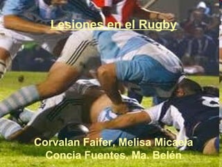 Lesiones en el Rugby




Corvalan Faifer, Melisa Micaela
  Concia Fuentes, Ma. Belén
 