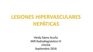 Heidy Sáenz Acuña
MIR Radiodiagnóstico IV
CHUSA
Septiembre 2016
 
