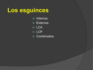 Los esguinces
 Internos
 Externos
 LCA
 LCP
 Combinados
 