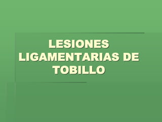 LESIONES
LIGAMENTARIAS DE
TOBILLO
 