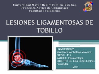 UNIVERSITARIOS:
Sarmiento Montellano Verónica
CURSO: 4° 7
MATERIA: Traumatología
DOCENTE: Dr. Juan Carlos Encinas
Fernández
2014
 
