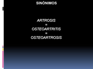 ARTROSIS
=
OSTEOARTRITIS
=
OSTEOARTROSIS
SINÓNIMOS
 