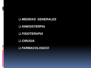  MEDIDAS GENERALES
 KINESISTERPIA
 FISIOTERAPIA
 CIRUGIA
 FARMACOLOGICO
TRATAMIENTO
 