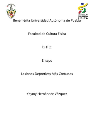 Benemérita Universidad Autónoma de Puebla

Facultad de Cultura Física

DHTIC

Ensayo

Lesiones Deportivas Más Comunes

Yeymy Hernández Vázquez

 