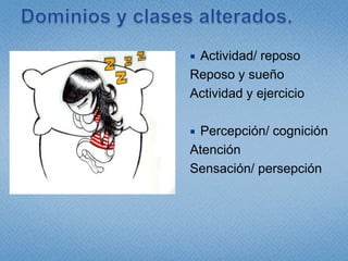 Dominios y clases alterados.Actividad/ reposoReposo y sueñoActividad y ejercicioPercepción/ cogniciónAtenciónSensación/ persepción