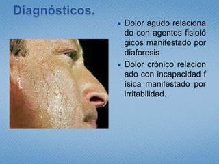 Diagnósticos.Dolor agudo relacionado con agentes fisiológicos manifestado por diaforesisDolor crónico relacionado con incapacidad física manifestado por irritabilidad.