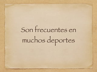 Son frecuentes en
muchos deportes
 