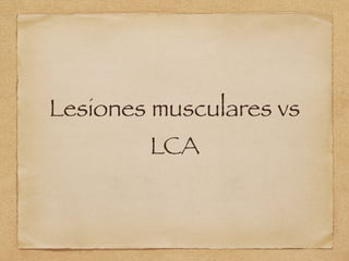 Lesiones musculares vs
LCA
 
