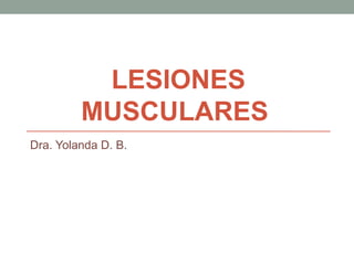 LESIONES
MUSCULARES
Dra. Yolanda D. B.
 