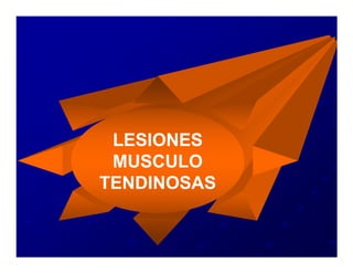 LESIONES
 MUSCULO
TENDINOSAS
 