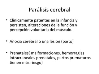 Parálisis cerebral <ul><li>Clínicamente patentes en la infancia y persisten, alteraciones de la función y percepción volun...