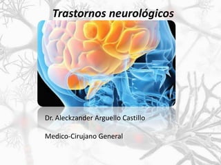 Trastornos neurológicos
Dr. Aleckzander Arguello Castillo
Medico-Cirujano General
 