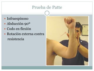 Prueba de Patte
 Infraespinoso
 Abducción 90º
 Codo en flexión
 Rotación externa contra
resistencia
 