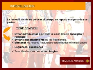 INMOVILIZACION     La inmovilización es colocar el cuerpo en  reposo  o alguna de sus partes. TIENE COMO FIN : Evitar movimientos  a nivel de la lesión (efecto  antiálgico  y  relajante ) Evitar  el  desplazamiento  de los fragmentos. Mantener  los huesos fracturados estabilizados o inmovilizados Esguinces, Luxaciones También después de ciertas  cirugías PRIMEROS AUXILIOS   
