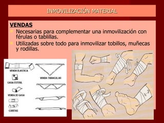 INMOVILIZACIÓN MATERIAL VENDAS Necesarias para complementar una inmovilización con férulas o tablillas. Utilizadas sobre todo para inmovilizar tobillos, muñecas y rodillas. 