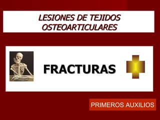 LESIONES DE TEJIDOS OSTEOARTICULARES FRACTURAS PRIMEROS AUXILIOS 
