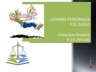 AUTOR:
GABRIEL A. FERNANDEZ
LESIONES PERSONALES
Y EL DUELO
Francisco Oropeza
V-19.299.930
 