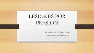 LESIONES POR
PRESION
INT. ALTAMIRANO GALLARDO LOANDA
TORREZ CARVAJAL KARINA EVELIN
 
