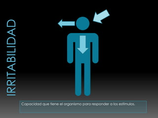 Capacidad que tiene el organismo para responder a los estímulos.
 
