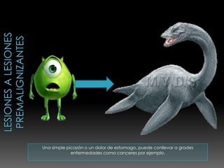 Una simple picazón o un dolor de estomago, puede conllevar a grades
             enfermedades como canceres por ejemplo.
 