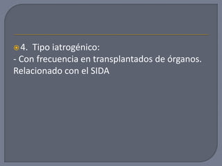 4. Tipo iatrogénico:
- Con frecuencia en transplantados de órganos.
Relacionado con el SIDA
 