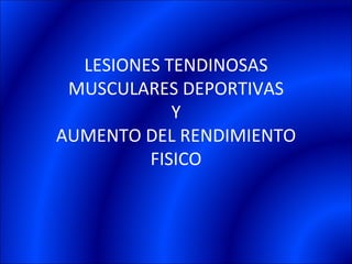LESIONES TENDINOSAS MUSCULARES DEPORTIVAS Y AUMENTO DEL RENDIMIENTO FISICO 