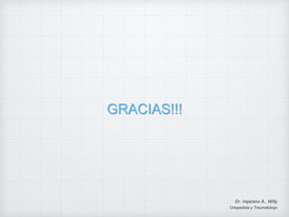 GRACIAS!!!
Dr. Vejarano A., Willy
Ortopedista y Traumatologo
 