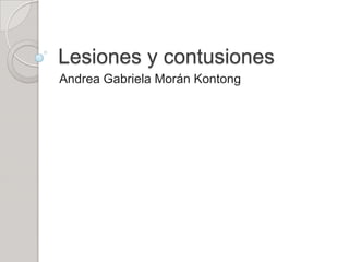 Lesiones y contusiones
Andrea Gabriela Morán Kontong
 