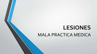 LESIONES
MALA PRACTICA MEDICA
 