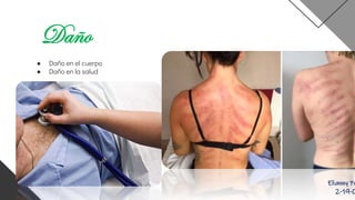 Daño
● Daño en el cuerpo
● Daño en la salud
Elianny Pé
2-19-0
 