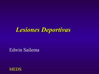 Lesiones DeportivasLesiones Deportivas
Edwin Sailema
MEDS
 