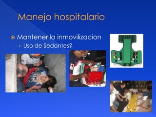    Mantener la inmovilizacion
    › Uso de Sedantes?
 