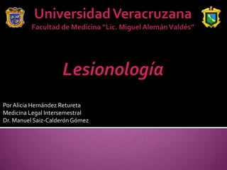 Por Alicia Hernández Retureta
Medicina Legal Intersemestral
Dr. Manuel Saiz-Calderón Gómez

 