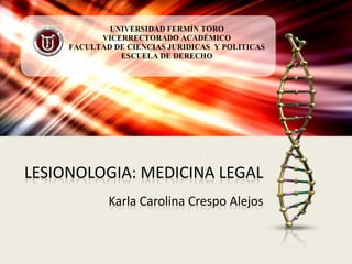 LESIONOLOGIA: MEDICINA LEGAL
Karla Carolina Crespo Alejos
 