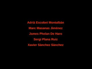 Adrià Escobet Montalbán Marc Masanas Jiménez James Phelan De Haro Sergi Plana Ruiz Xavier Sànchez Sànchez 