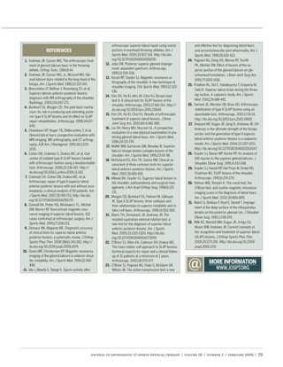 arthroscopic superior labral repair using suture          and effective test for diagnosing labral tears
                                                                anchors in overhead-throwing athletes. Am J               and acromioclavicular joint abnormality. Am J
                                                                Sports Med. 2005;33:507-514. http://dx.doi.               Sports Med. 1998;26:610-613.
 1. Andrews JR, Carson WG. The arthroscopic treat-              org/10.1177/0363546504269255                              Pagnani MJ, Deng XH, Warren RF, Torzilli
    ment of glenoid labrum tears in the throwing          12.   Jobe CM. Posterior superior glenoid impinge-              PA, Altchek DW. Effect of lesions of the su-
    athlete. Orthop Trans. 1984;8:44.                           ment: expanded spectrum. Arthroscopy.                     perior portion of the glenoid labrum on gle-
 2. Andrews JR, Carson WG, Jr., McLeod WD. Gle-                 1995;11:530-536.
                                                                                                                          nohumeral translation. J Bone Joint Surg Am.
     noid labrum tears related to the long head of the          Karzel RP, Snyder SJ. Magnetic resonance ar-
                                                                                                                          1995;77:1003-1010.
                                                                thrography of the shoulder. A new technique of
     biceps. Am J Sports Med. 1985;13:337-341.                                                                            Pradhan RL, Itoi E, Hatakeyama Y, Urayama M,
                                                                shoulder imaging. Clin Sports Med. 1993;12:123-
    Bencardino JT, Beltran J, Rosenberg ZS, et al.                                                                        Sato K. Superior labral strain during the throw-
                                                                136.
     Superior labrum anterior-posterior lesions:                                                                          ing motion. A cadaveric study. Am J Sports
                                                                Kim SH, Ha KI, Ahn JH, Choi HJ. Biceps load
     diagnosis with MR arthrography of the shoulder.                                                                      Med. 2001;29:488-492.
                                                                test II: A clinical test for SLAP lesions of the
     Radiology. 2000;214:267-271.
                                                                shoulder. Arthroscopy. 2001;17:160-164. http://       26. Samani JE, Marston SB, Buss DD. Arthroscopic
    Burkhart SS, Morgan CD. The peel-back mecha-
                                                                dx.doi.org/10.1053/jars.2001.20665                        stabilization of type II SLAP lesions using an
     nism: its role in producing and extending poste-
                                                                Kim SH, Ha KI, Choi HJ. Results of arthroscopic           absorbable tack. Arthroscopy. 2001;17:19-24.
     rior type II SLAP lesions and its effect on SLAP
                                                                treatment of superior labral lesions. J Bone              http://dx.doi.org/10.1053/jars.2001.19652
     repair rehabilitation. Arthroscopy. 1998;14:637-
                                                                Joint Surg Am. 2002;84-A:981-985.                         Shepard MF, Dugas JR, Zeng N, Andrews JR. Dif-
     640.
                                                          16.   Liu SH, Henry MH, Nuccion SL. A prospective               ferences in the ultimate strength of the biceps
    Chandnani VP, Yeager TD, DeBerardino T, et al.
                                                                evaluation of a new physical examination in pre-          anchor and the generation of type II superior
     Glenoid labral tears: prospective evaluation with
                                                                dicting glenoid labral tears. Am J Sports Med.            labral anterior posterior lesions in a cadaveric
     MRI imaging, MR arthrography, and CT arthrog-
                                                                1996;24:721-725.
     raphy. AJR Am J Roentgenol. 1993;161:1229-                                                                           model. Am J Sports Med. 2004;32:1197-1201.
                                                                Maffet MW, Gartsman GM, Moseley B. Superior
     1235.                                                                                                                http://dx.doi.org/10.1177/0363546503262643
                                                                labrum-biceps tendon complex lesions of the
 6. Cohen DB, Coleman S, Drakos MC, et al. Out-                                                                           Snyder SJ, Banas MP, Karzel RP. An analysis of
                                                                shoulder. Am J Sports Med. 1995;23:93-98.
     comes of isolated type II SLAP lesions treated             McFarland EG, Kim TK, Savino RM. Clinical as-             140 injuries to the superior glenoid labrum. J
     with arthroscopic ﬁxation using a bioabsorbable            sessment of three common tests for superior               Shoulder Elbow Surg. 1995;4:243-248.
     tack. Arthroscopy. 2006;22:136-142. http://                labral anterior-posterior lesions. Am J Sports            Snyder SJ, Karzel RP, Del Pizzo W, Ferkel RD,
     dx.doi.org/10.1016/j.arthro.2005.11.002                    Med. 2002;30:810-815.                                     Friedman MJ. SLAP lesions of the shoulder.
    Coleman SH, Cohen DB, Drakos MC, et al.                     Mileski RA, Snyder SJ. Superior labral lesions in         Arthroscopy. 1990;6:274-279.
    Arthroscopic repair of type II superior labral              the shoulder: pathoanatomy and surgical man-              Stetson WB, Templin K. The crank test, the
    anterior posterior lesions with and without acro-           agement. J Am Acad Orthop Surg. 1998;6:121-               O’Brien test, and routine magnetic resonance
    mioplasty: a clinical analysis of 50 patients. Am           131.                                                      imaging scans in the diagnosis of labral tears.
    J Sports Med. 2007;35:749-753. http://dx.doi.               Morgan CD, Burkhart SS, Palmeri M, Gillespie              Am J Sports Med. 2002;30:806-809.
    org/10.1177/0363546506296735                                M. Type II SLAP lesions: three subtypes and               Walch G, Boileau P, Noel E, Donell T. Impinge-
    Connell DA, Potter HG, Wickiewicz TL, Altchek               their relationships to superior instability and ro-       ment of the deep surface of the infraspinatus
     DW, Warren RF. Noncontrast magnetic reso-                  tator cuff tears. Arthroscopy. 1998;14:553-565.
     nance imaging of superior labral lesions. 102                                                                        tendon on the posterior glenoid rim. J Shoulder
                                                          21.   Myers TH, Zemanovic JR, Andrews JR. The
     cases conﬁrmed at arthroscopic surgery. Am J                                                                         Elbow Surg. 1992;1:238-245.
                                                                resisted supination external rotation test: a
     Sports Med. 1999;27:208-213.                                                                                         Wilk KE, Reinold MM, Dugas JR, Arrigo CA,
                                                                new test for the diagnosis of superior labral
    Dessaur WA, Magarey ME. Diagnostic accuracy                 anterior posterior lesions. Am J Sports                   Moser MW, Andrews JR. Current concepts in
     of clinical tests for superior labral anterior             Med. 2005;33:1315-1320. http://dx.doi.                    the recognition and treatment of superior labral
     posterior lesions: a systematic review. J Orthop           org/10.1177/0363546504273050                              (SLAP) lesions. J Orthop Sports Phys Ther.
     Sports Phys Ther. 2008;38(6):341-352. http://       22.    O’Brien SJ, Allen AA, Coleman SH, Drakos MC.              2005;35:273-291. http://dx.doi.org/10.2519/
     dx.doi.org/10.2519/jospt.2008.2676                         The trans-rotator cuff approach to SLAP lesions:          jospt.2005.1701
    Green MR, Christensen KP. Magnetic resonance                technical aspects for repair and a clinical follow-
     imaging of the glenoid labrum in anterior shoul-           up of 31 patients at a minimum of 2 years.


                                                                                                                      @
     der instability. Am J Sports Med. 1994;22:493-             Arthroscopy. 2002;18:372-377.
     498.                                                       O’Brien SJ, Pagnani MJ, Fealy S, McGlynn SR,
11. Ide J, Maeda S, Takagi K. Sports activity after             Wilson JB. The active compression test: a new                             WWW.JOSPT.ORG




                                                  journal of orthopaedic & sports physical therapy | volume 39 | number 2 | february 2009 | 79
 
