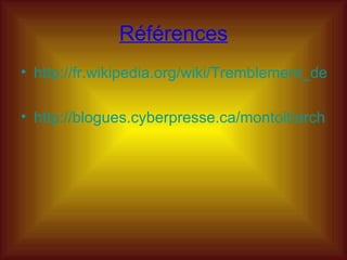 Références http://fr.wikipedia.org/wiki/Tremblement_de_terre_d'Ha%C3%AFti_de_2010 http://blogues.cyberpresse.ca/montoit/archiblogue/2010/01/19/les-edifices-qui-resistent-aux-seismes/ 
