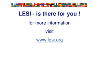 9
for more information
visit
www.lesi.org
LESI - is there for you !
 