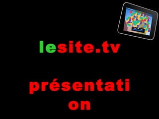 1
lesite.tv
Présentation
 