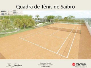 Quadra de Tênis de Saibro




            Nissim da TECNISA
         nissim.n@tecnisa.com.br
             11 - 996-995-679
 